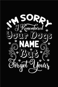 I'm Sorry I Remembered Your Dog's Name But Forgot Yours