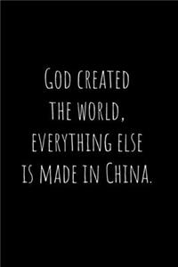 God created the world, everything else is made in China.