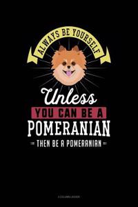 Always Be Yourself Unless You Can Be a Pomeranian Then Be a Pomeranian