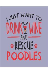 I Just Want to Drink Wine and Rescue Poodles