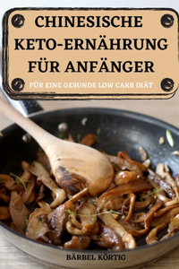 Chinesische Keto-Ernährung Für Anfänger 50+ Geschmackvolle Einfache Rezepte Für Eine Gesunde Low Carb Diät