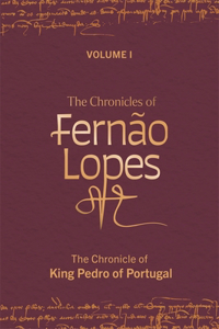 The Chronicles of Fernao Lopes: Volume 1. the Chronicle of King Pedro of Portugal
