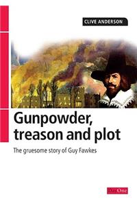 Gunpowder, Treason and Plot: The Gruesome Story of Guy Fawkes