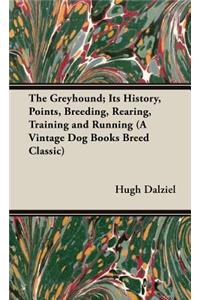 Greyhound; Its History, Points, Breeding, Rearing, Training and Running (A Vintage Dog Books Breed Classic)