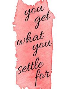 You Get What You Settle For