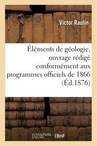 Éléments de Géologie, Ouvrage Rédigé Conformément Aux Programmes Officiels de 1866