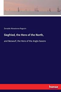 Siegfried, the Hero of the North,: and Beowulf, the Hero of the Anglo-Saxons