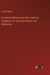 Eheverhältnisse der alten Juden im Vergleiche mit den Griechischen und Römischen