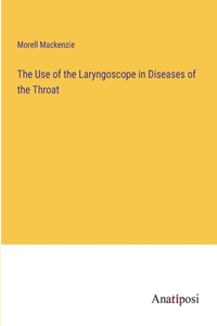 Use of the Laryngoscope in Diseases of the Throat
