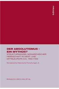 Der Absolutismus - Ein Mythos?: Strukturwandel Monarchischer Herrschaft in West- Und Mitteleuropa (Ca. 1550-1700)