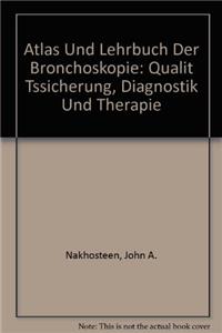 Atlas Und Lehrbuch Der Bronchoskopie: Qualit Tssicherung, Diagnostik Und Therapie