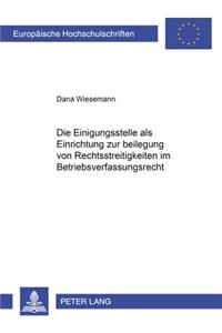 Die Einigungsstelle ALS Einrichtung Zur Beilegung Von Rechtsstreitigkeiten Im Betriebsverfassungsrecht