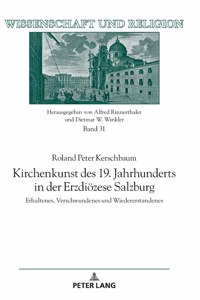 Kirchenkunst des 19. Jahrhunderts in der Erzdioezese Salzburg: Erhaltenes, Verschwundenes und Wiedererstandenes