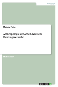 Anthropologie der Arbeit. Kritische Deutungsversuche