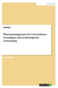 Wissensmanagement im Unternehmen. Grundlagen und technologische Anwendung