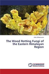 Wood Rotting Fungi of the Eastern Himalayan Region