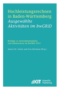 Hochleistungsrechnen in Baden-Württemberg - Ausgewählte Aktivitäten im bwGRiD 2012