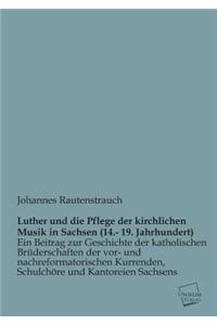 Luther Und Die Pflege Der Kirchlichen Musik in Sachsen (14.- 19. Jahrhundert)