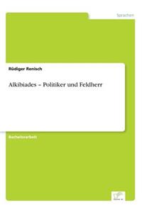 Alkibiades - Politiker und Feldherr