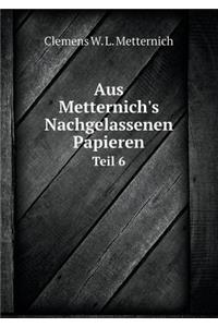 Aus Metternich's Nachgelassenen Papieren Teil 6