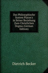 Das Philosophische System Platon's in Seiner Beziehung Zum Christlichen Dogma (German Edition)