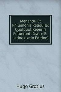 Menandri Et Philemonis Reliquiae: Quotquot Reperiri Potuerunt; Graece Et Latine (Latin Edition)