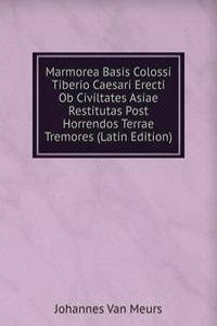 Marmorea Basis Colossi Tiberio Caesari Erecti Ob Civiltates Asiae Restitutas Post Horrendos Terrae Tremores (Latin Edition)