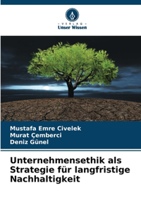 Unternehmensethik als Strategie für langfristige Nachhaltigkeit
