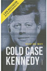 Cold Case Kennedy: A New Investigation into the Assassination of JFK