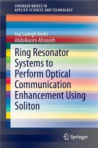 Ring Resonator Systems to Perform Optical Communication Enhancement Using Soliton