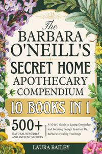 The Barbara O'Neill's Secret Home Apothecary Compendium