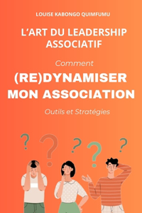 L'Art Du Leadership Associatif - Comment (Re) Dynamiser Mon Association