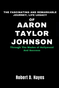 Fascinating And Remarkable Journey, Life Legacy Of Aaron Taylor-Johnson
