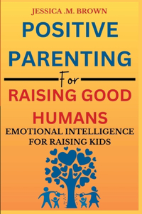 Positive Parenting For Raising Good Humans