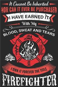 It can not be inherited nor can it ever be purchased i have earned it with my blood sweat and tears i own forever the title firefighter