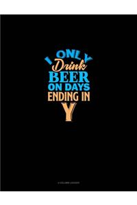 I Only Drink Beer On Days Ending In Y