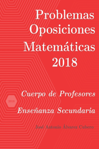 Problemas resueltos de Oposiciones de Matemáticas año 2018: Cuerpo de Profesores de Enseñanza Secundaria