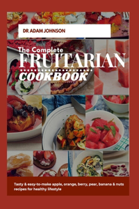 The Complete Fruitarian Cookbook