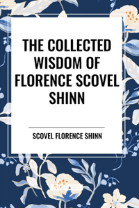 Collected Wisdom of Florence Scovel Shinn