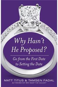 Why Hasn't He Proposed?: Go from the First Date to Setting the Date: Go from the First Date to Setting the Date