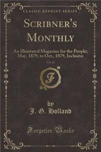 Scribner's Monthly, Vol. 18: An Illustrated Magazine for the People; May, 1879, to Oct., 1879, Inclusive (Classic Reprint)