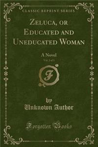 Zeluca, or Educated and Uneducated Woman, Vol. 2 of 3: A Novel (Classic Reprint)