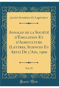 Annales de la SociÃ©tÃ© d'Ã?mulation Et d'Agriculture (Lettres, Sciences Et Arts) de l'Ain, 1900, Vol. 33 (Classic Reprint)