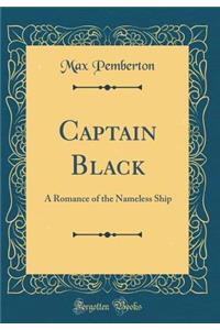 Captain Black: A Romance of the Nameless Ship (Classic Reprint)
