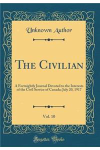 The Civilian, Vol. 10: A Fortnightly Journal Devoted to the Interests of the Civil Service of Canada; July 20, 1917 (Classic Reprint)