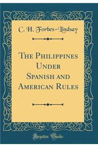The Philippines Under Spanish and American Rules (Classic Reprint)