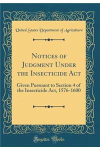 Notices of Judgment Under the Insecticide ACT: Given Pursuant to Section 4 of the Insecticide Act, 1576-1600 (Classic Reprint)