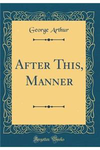 After This, Manner (Classic Reprint)