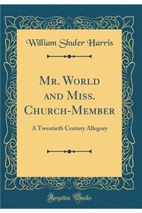 Mr. World and Miss. Church-Member: A Twentieth Century Allegory (Classic Reprint)
