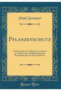 Pflanzenschutz: Anleitung Fï¿½r Den Praktischen Landwirt Zur Erkennung Und Bekï¿½mpfung Der Beschï¿½digungen Der Kulturpflanzen (Classic Reprint)